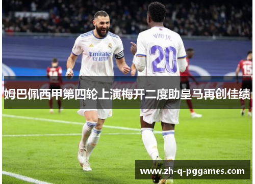 姆巴佩西甲第四轮上演梅开二度助皇马再创佳绩
